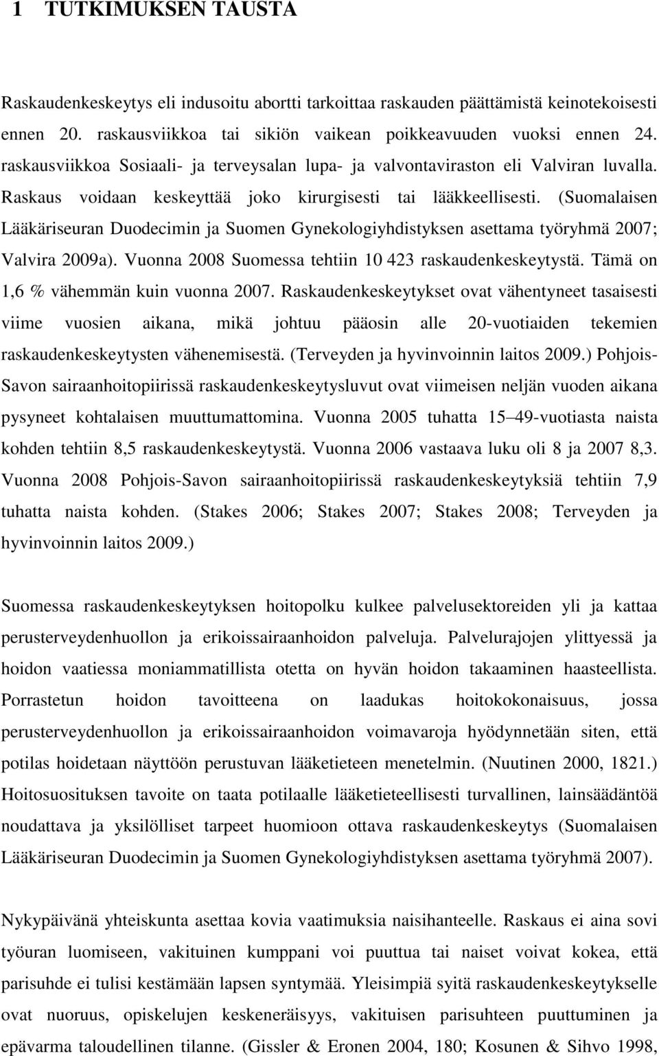 (Suomalaisen Lääkäriseuran Duodecimin ja Suomen Gynekologiyhdistyksen asettama työryhmä 2007; Valvira 2009a). Vuonna 2008 Suomessa tehtiin 10 423 raskaudenkeskeytystä.