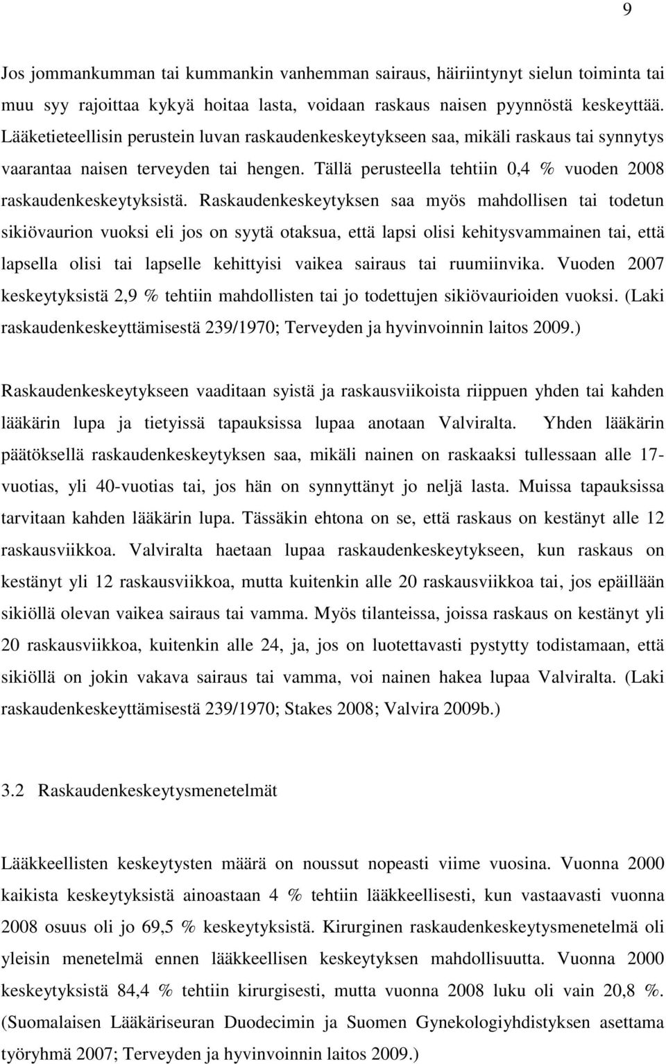 Raskaudenkeskeytyksen saa myös mahdollisen tai todetun sikiövaurion vuoksi eli jos on syytä otaksua, että lapsi olisi kehitysvammainen tai, että lapsella olisi tai lapselle kehittyisi vaikea sairaus