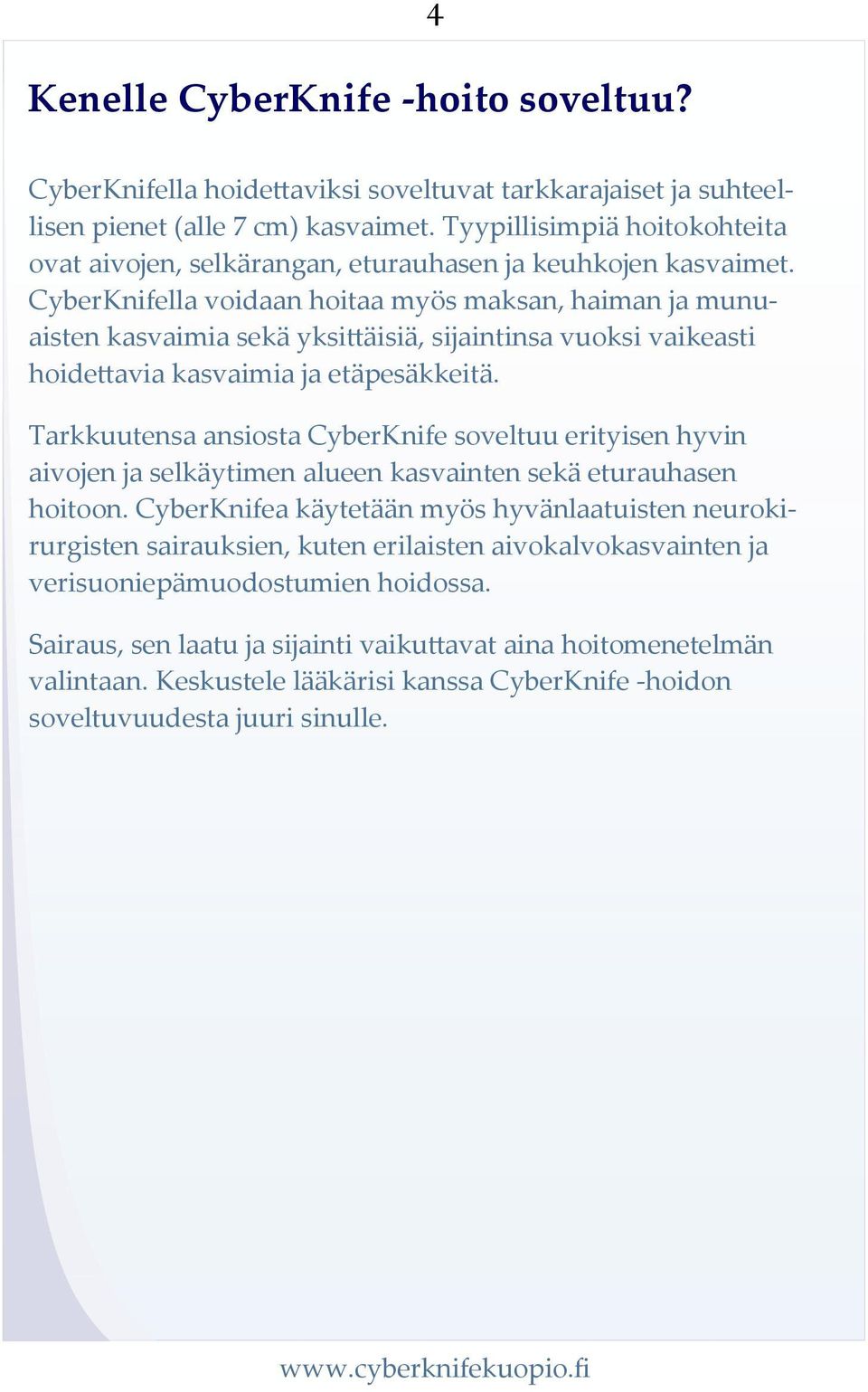 CyberKnifella voidaan hoitaa myös maksan, haiman ja munuaisten kasvaimia sekä yksittäisiä, sijaintinsa vuoksi vaikeasti hoidettavia kasvaimia ja etäpesäkkeitä.