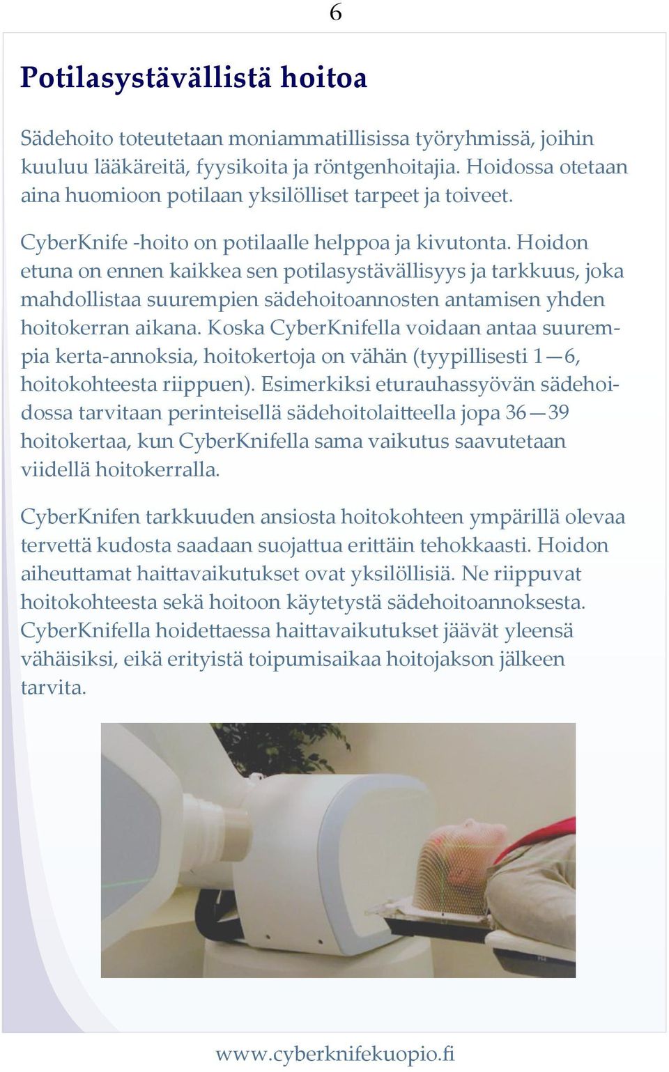 Hoidon etuna on ennen kaikkea sen potilasystävällisyys ja tarkkuus, joka mahdollistaa suurempien sädehoitoannosten antamisen yhden hoitokerran aikana.