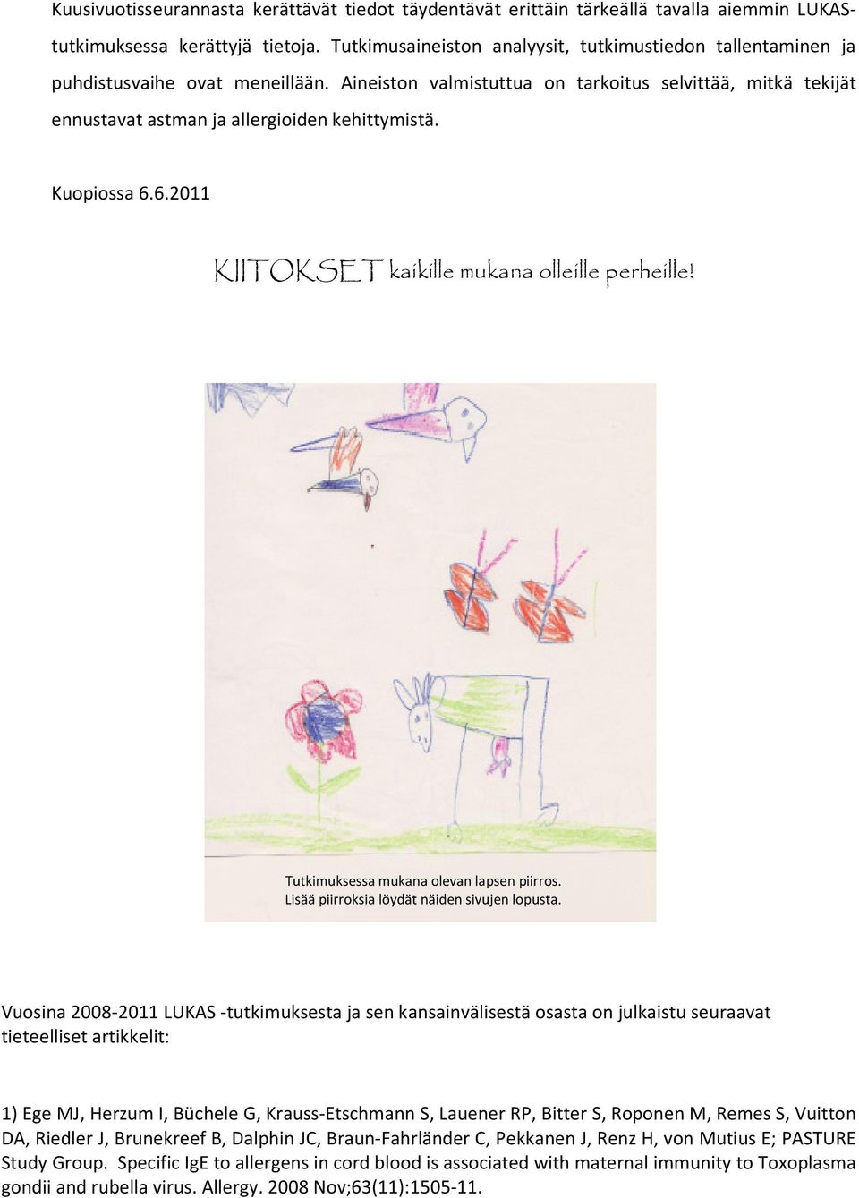 Aineiston valmistuttua on tarkoitus selvittää, mitkä tekijät ennustavat astman ja allergioiden kehittymistä. Kuopiossa 6.6.2011 KIITOKSET kaikille mukana olleille perheille!