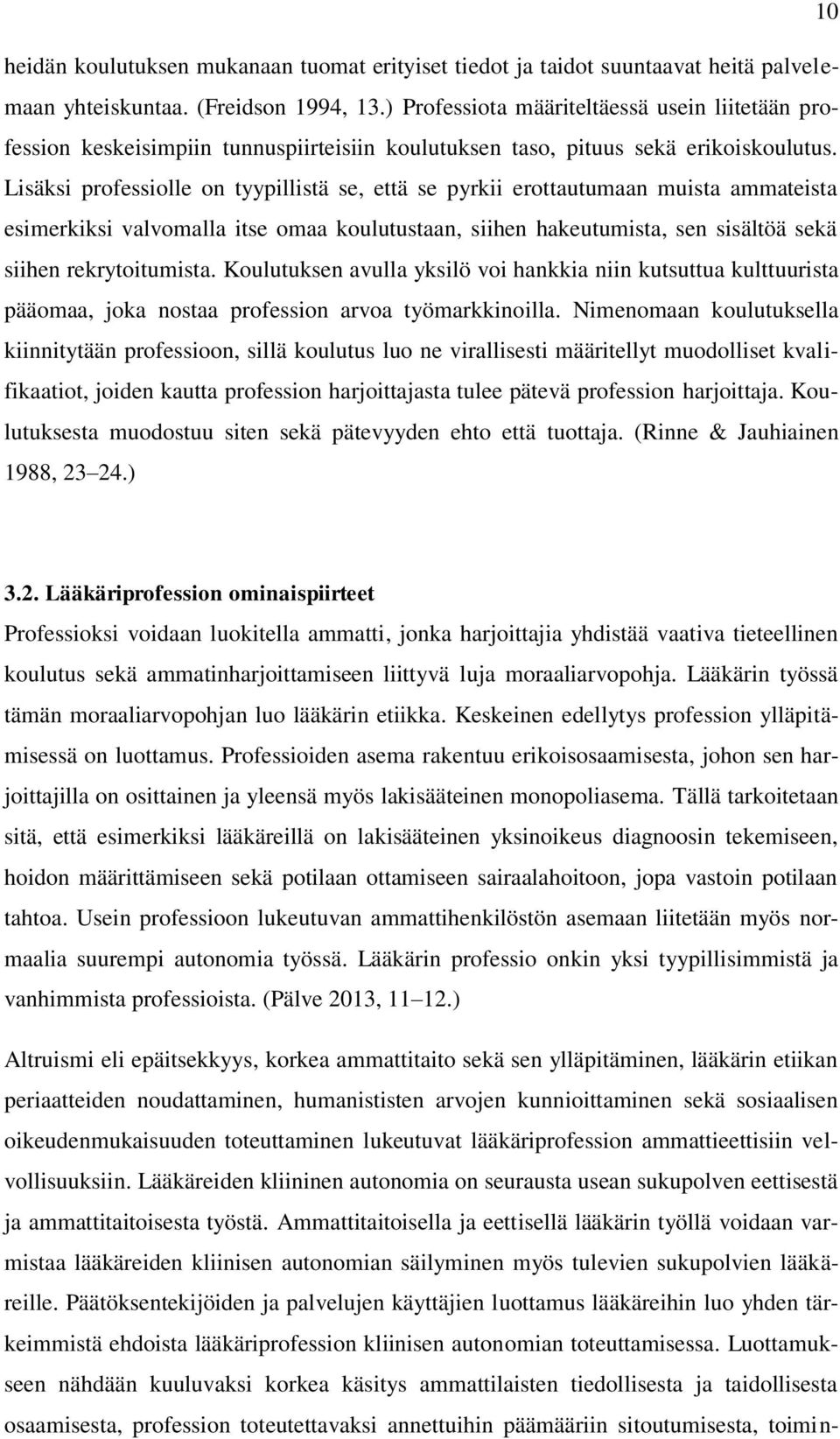 Lisäksi professiolle on tyypillistä se, että se pyrkii erottautumaan muista ammateista esimerkiksi valvomalla itse omaa koulutustaan, siihen hakeutumista, sen sisältöä sekä siihen rekrytoitumista.