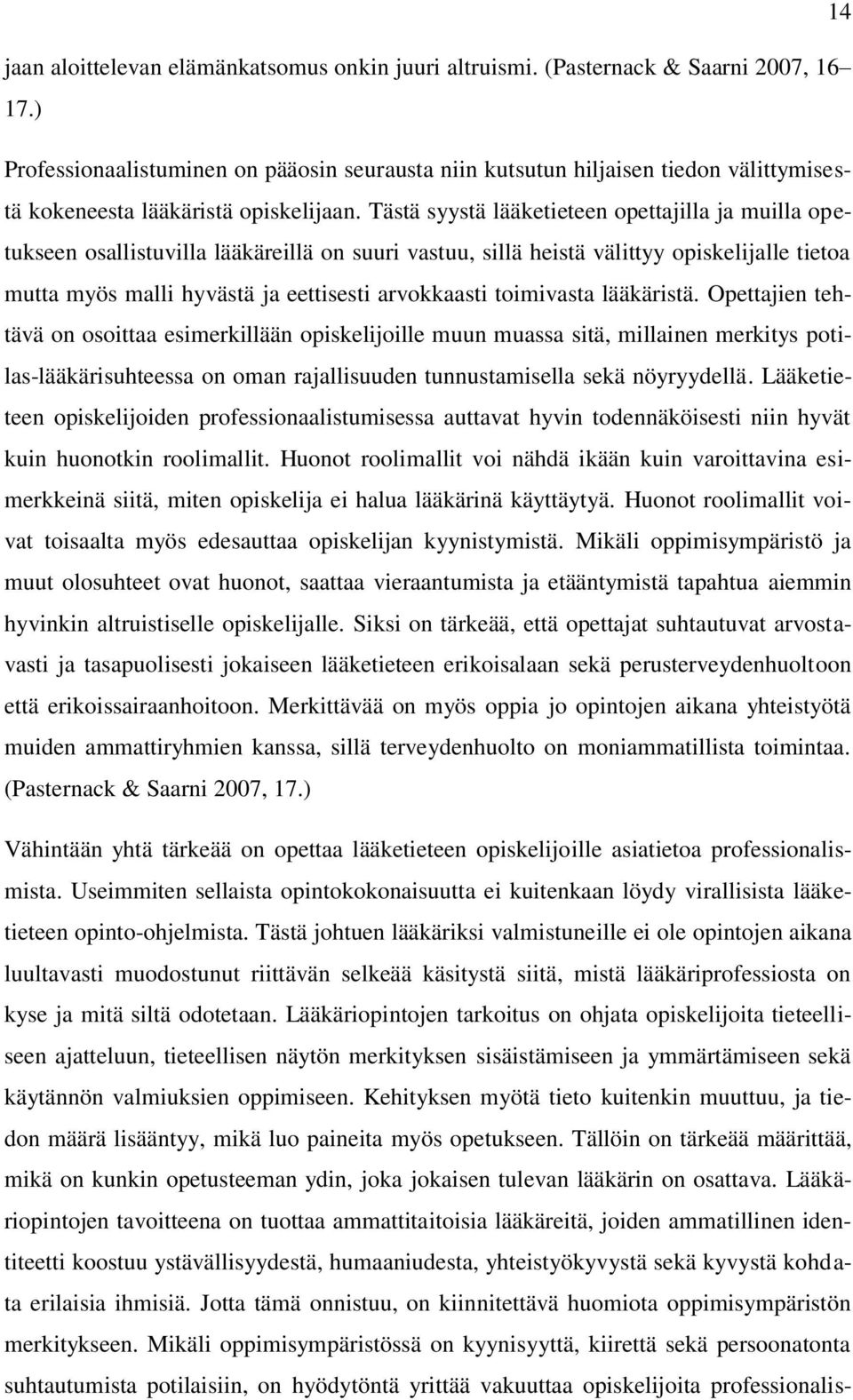 Tästä syystä lääketieteen opettajilla ja muilla opetukseen osallistuvilla lääkäreillä on suuri vastuu, sillä heistä välittyy opiskelijalle tietoa mutta myös malli hyvästä ja eettisesti arvokkaasti