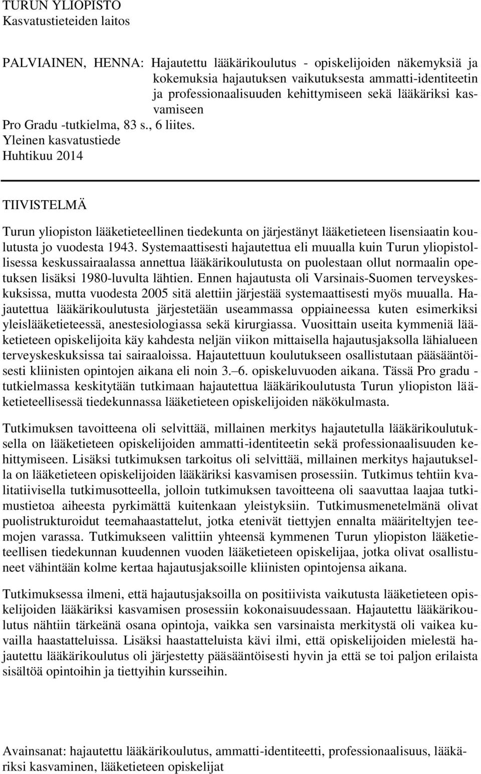 Yleinen kasvatustiede Huhtikuu 2014 TIIVISTELMÄ Turun yliopiston lääketieteellinen tiedekunta on järjestänyt lääketieteen lisensiaatin koulutusta jo vuodesta 1943.