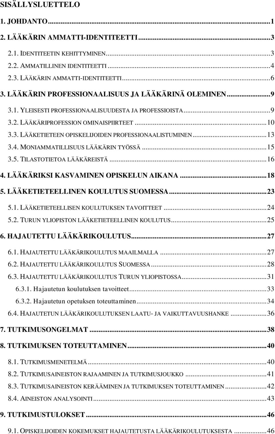 .. 13 3.4. MONIAMMATILLISUUS LÄÄKÄRIN TYÖSSÄ... 15 3.5. TILASTOTIETOA LÄÄKÄREISTÄ... 16 4. LÄÄKÄRIKSI KASVAMINEN OPISKELUN AIKANA... 18 5. LÄÄKETIETEELLINEN KOULUTUS SUOMESSA... 23 5.1. LÄÄKETIETEELLISEN KOULUTUKSEN TAVOITTEET.