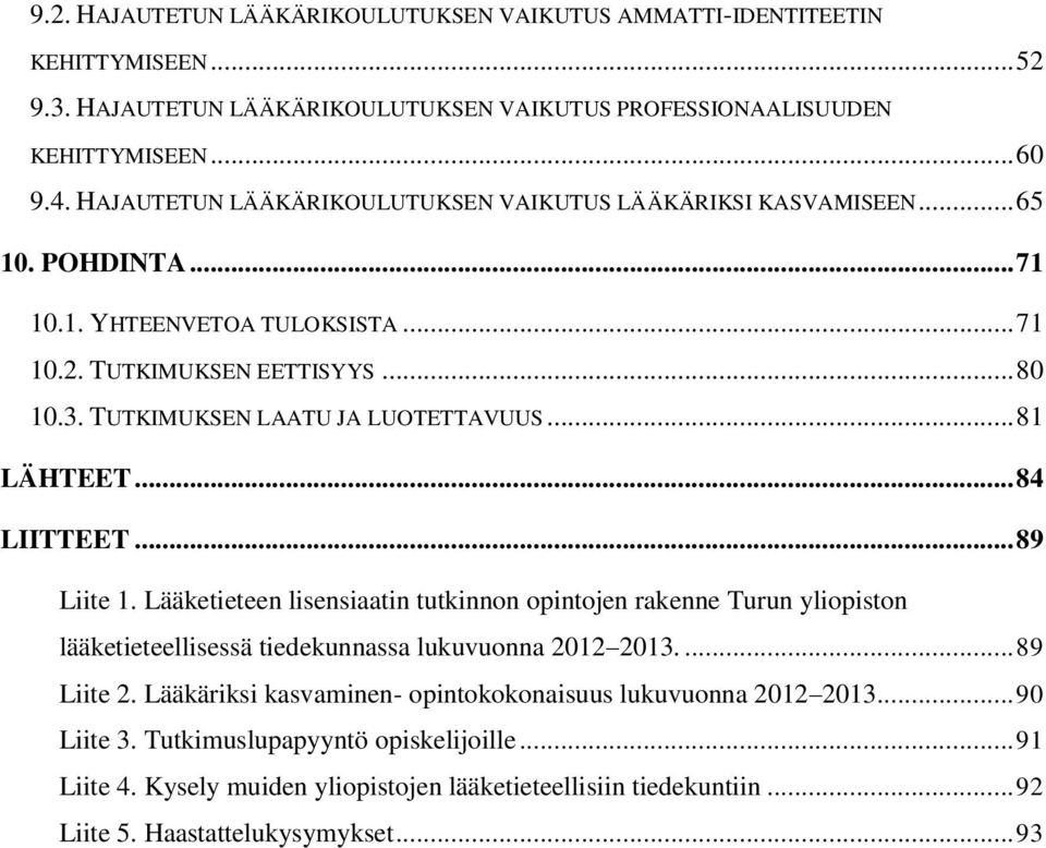 .. 81 LÄHTEET... 84 LIITTEET... 89 Liite 1. Lääketieteen lisensiaatin tutkinnon opintojen rakenne Turun yliopiston lääketieteellisessä tiedekunnassa lukuvuonna 2012 2013.... 89 Liite 2.