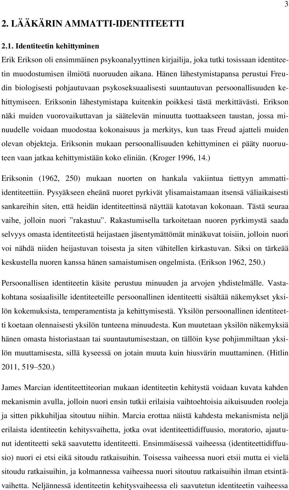 Erikson näki muiden vuorovaikuttavan ja säätelevän minuutta tuottaakseen taustan, jossa minuudelle voidaan muodostaa kokonaisuus ja merkitys, kun taas Freud ajatteli muiden olevan objekteja.