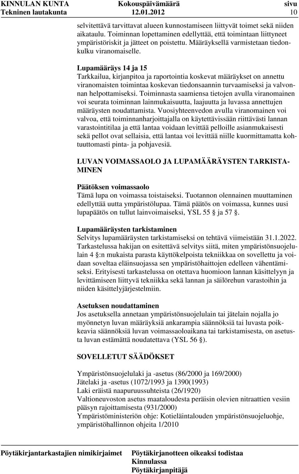 Lupamääräys 14 ja 15 Tarkkailua, kirjanpitoa ja raportointia koskevat määräykset on annettu viranomaisten toimintaa koskevan tiedonsaannin turvaamiseksi ja valvonnan helpottamiseksi.