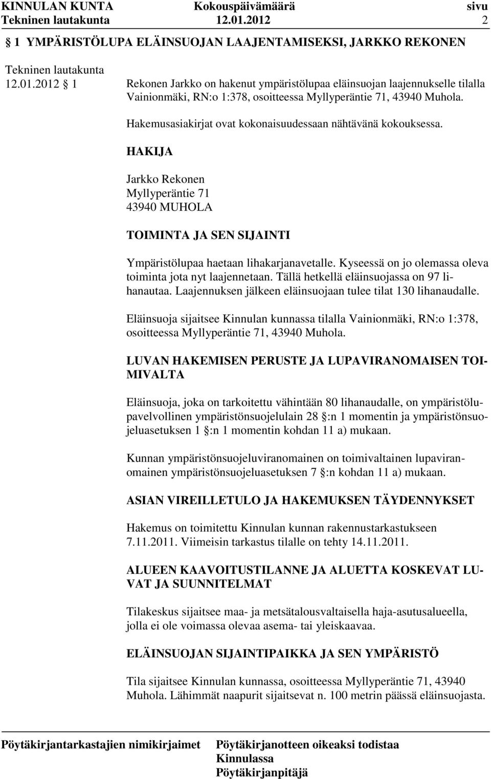 Kyseessä on jo olemassa oleva toiminta jota nyt laajennetaan. Tällä hetkellä eläinsuojassa on 97 lihanautaa. Laajennuksen jälkeen eläinsuojaan tulee tilat 130 lihanaudalle.