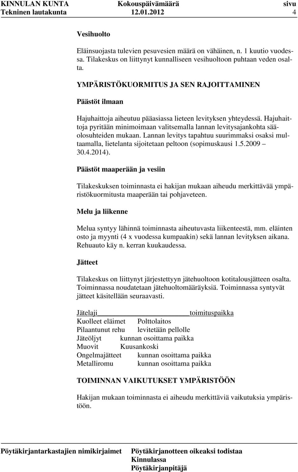 Hajuhaittoja pyritään minimoimaan valitsemalla lannan levitysajankohta sääolosuhteiden mukaan. Lannan levitys tapahtuu suurimmaksi osaksi multaamalla, lietelanta sijoitetaan peltoon (sopimuskausi 1.5.