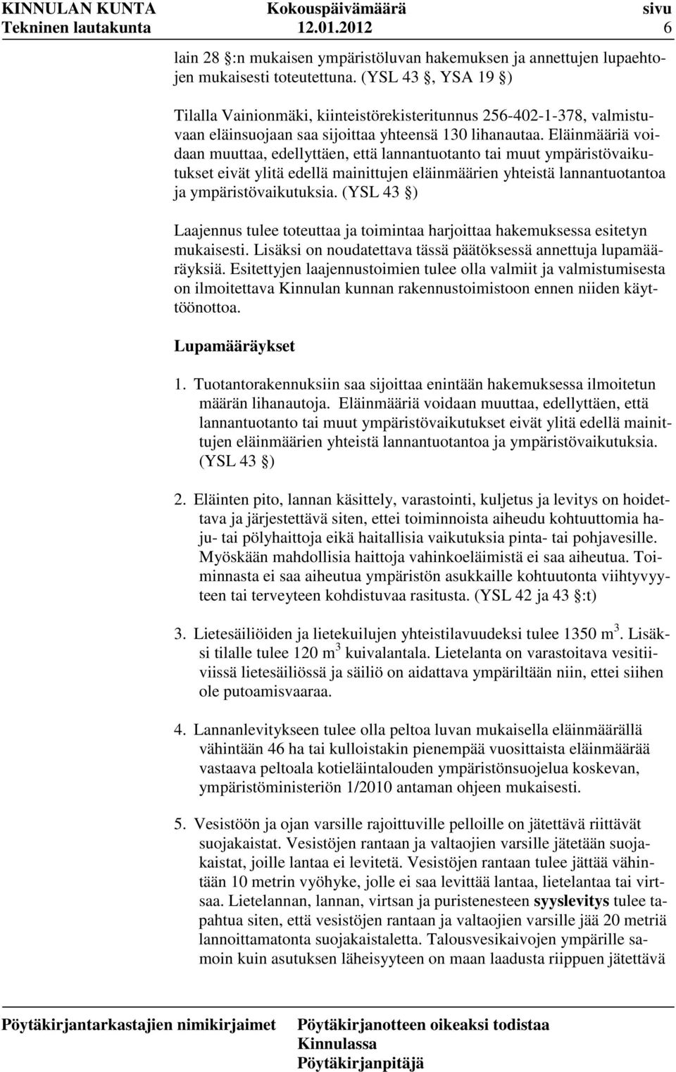 Eläinmääriä voidaan muuttaa, edellyttäen, että lannantuotanto tai muut ympäristövaikutukset eivät ylitä edellä mainittujen eläinmäärien yhteistä lannantuotantoa ja ympäristövaikutuksia.