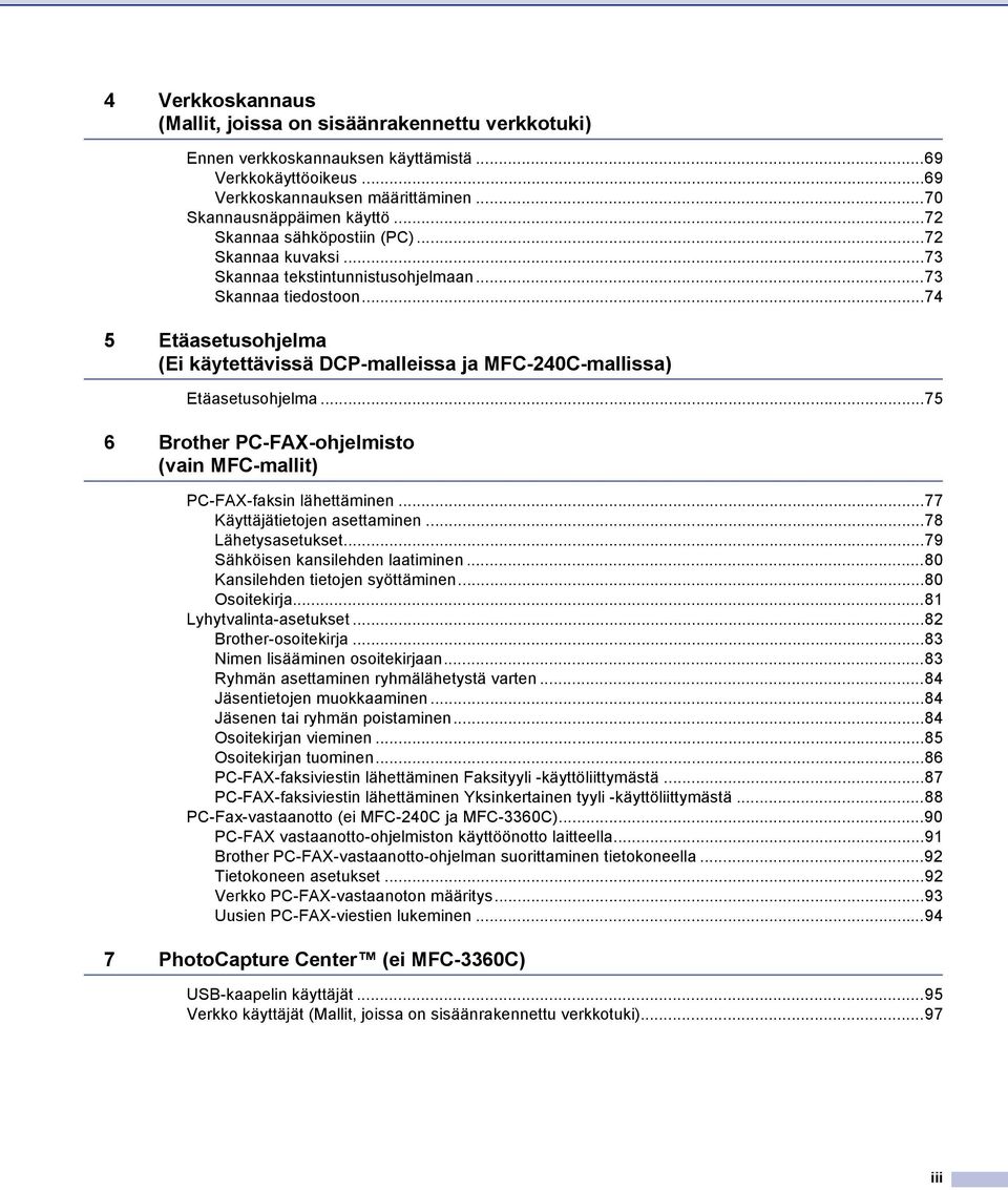 ..74 5 Etäasetusohjelma (Ei käytettävissä DCP-malleissa ja MFC-240C-mallissa) Etäasetusohjelma...75 6 Brother PC-FAX-ohjelmisto (vain MFC-mallit) PC-FAX-faksin lähettäminen.