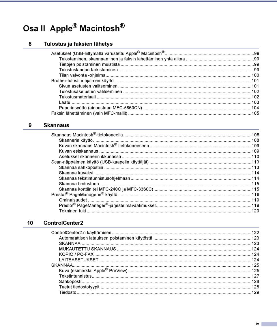 ..101 Tulostusasetusten valitseminen...102 Tulostusmateriaali...102 Laatu...103 Paperinsyöttö (ainoastaan MFC-5860CN)...104 Faksin lähettäminen (vain MFC-mallit)...105 Skannaus Macintosh -tietokoneella.