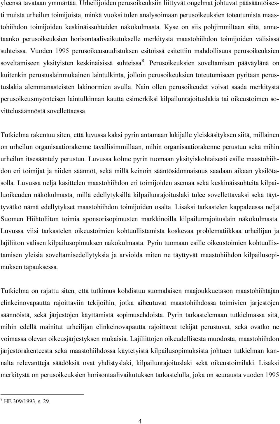 keskinäissuhteiden näkökulmasta. Kyse on siis pohjimmiltaan siitä, annetaanko perusoikeuksien horisontaalivaikutukselle merkitystä maastohiihdon toimijoiden välisissä suhteissa.