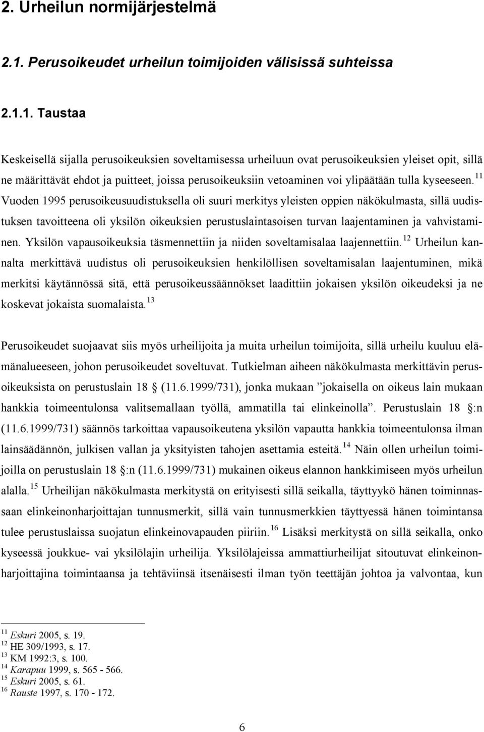 1. Taustaa Keskeisellä sijalla perusoikeuksien soveltamisessa urheiluun ovat perusoikeuksien yleiset opit, sillä ne määrittävät ehdot ja puitteet, joissa perusoikeuksiin vetoaminen voi ylipäätään