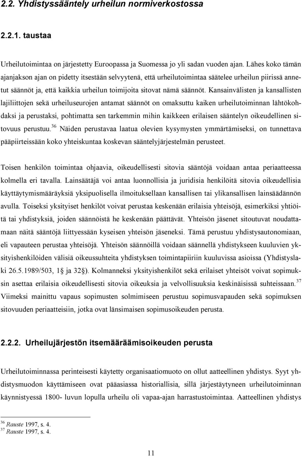 Kansainvälisten ja kansallisten lajiliittojen sekä urheiluseurojen antamat säännöt on omaksuttu kaiken urheilutoiminnan lähtökohdaksi ja perustaksi, pohtimatta sen tarkemmin mihin kaikkeen erilaisen