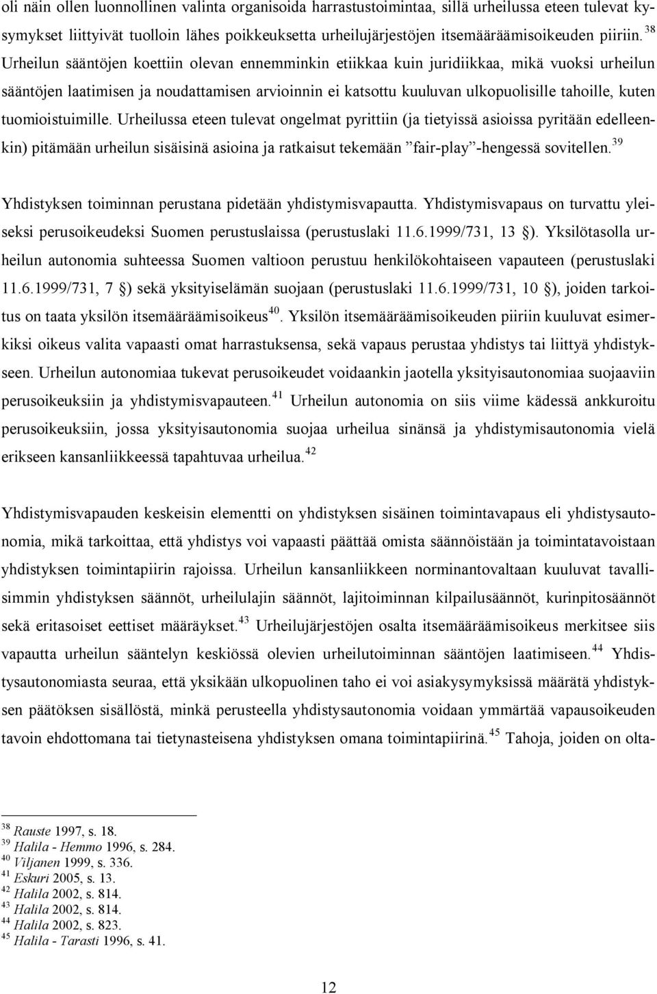 tuomioistuimille. Urheilussa eteen tulevat ongelmat pyrittiin (ja tietyissä asioissa pyritään edelleenkin) pitämään urheilun sisäisinä asioina ja ratkaisut tekemään fair-play -hengessä sovitellen.