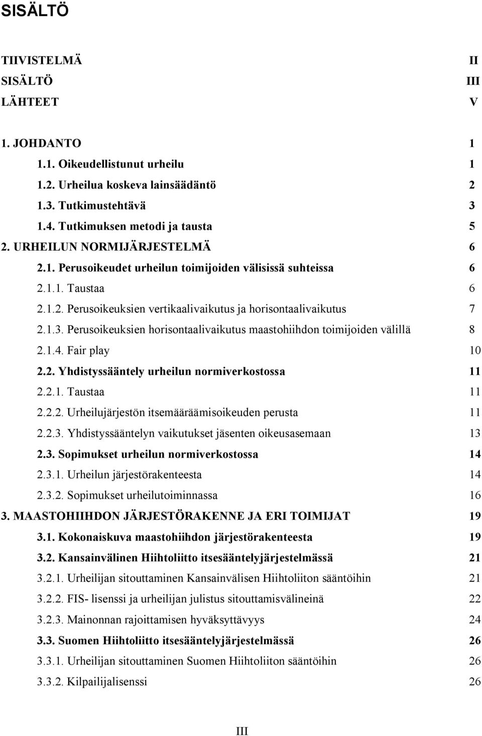 Perusoikeuksien horisontaalivaikutus maastohiihdon toimijoiden välillä 8 2.1.4. Fair play 10 2.2. Yhdistyssääntely urheilun normiverkostossa 11 2.2.1. Taustaa 11 2.2.2. Urheilujärjestön itsemääräämisoikeuden perusta 11 2.