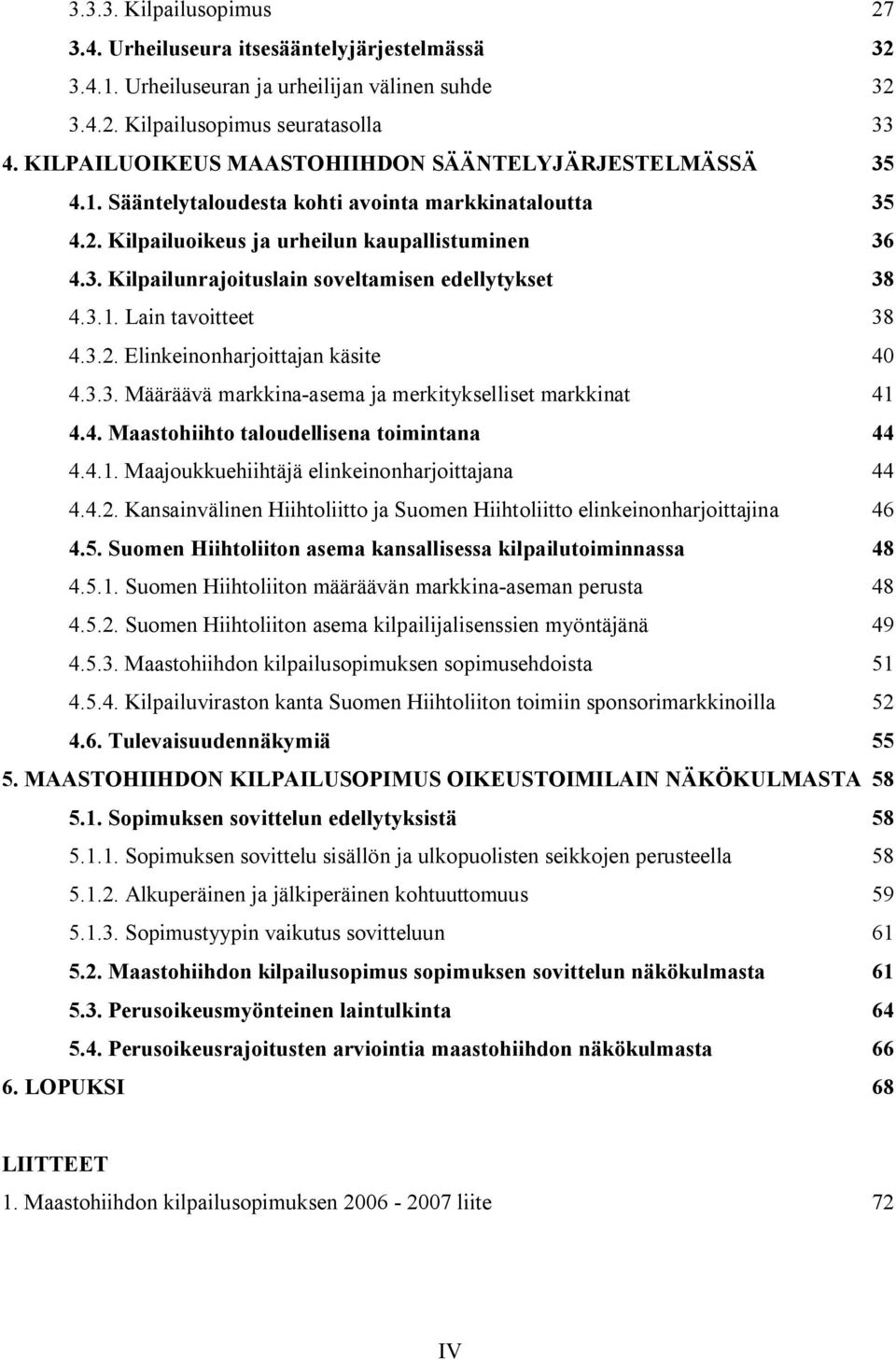 3.1. Lain tavoitteet 38 4.3.2. Elinkeinonharjoittajan käsite 40 4.3.3. Määräävä markkina-asema ja merkitykselliset markkinat 41 4.4. Maastohiihto taloudellisena toimintana 44 4.4.1. Maajoukkuehiihtäjä elinkeinonharjoittajana 44 4.