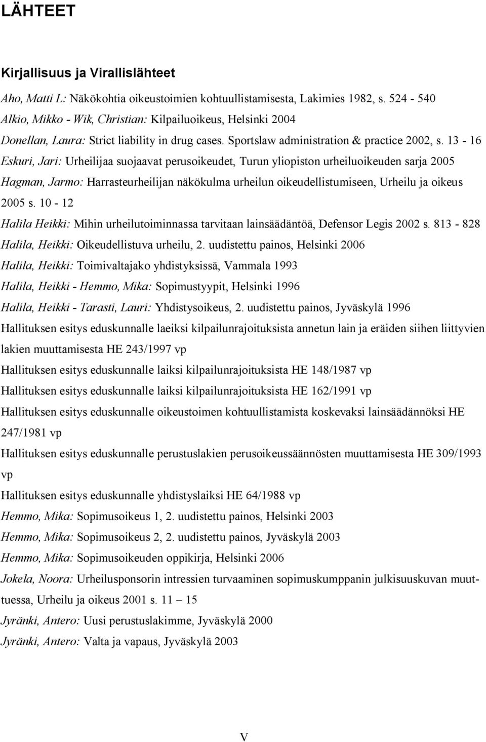 13-16 Eskuri, Jari: Urheilijaa suojaavat perusoikeudet, Turun yliopiston urheiluoikeuden sarja 2005 Hagman, Jarmo: Harrasteurheilijan näkökulma urheilun oikeudellistumiseen, Urheilu ja oikeus 2005 s.