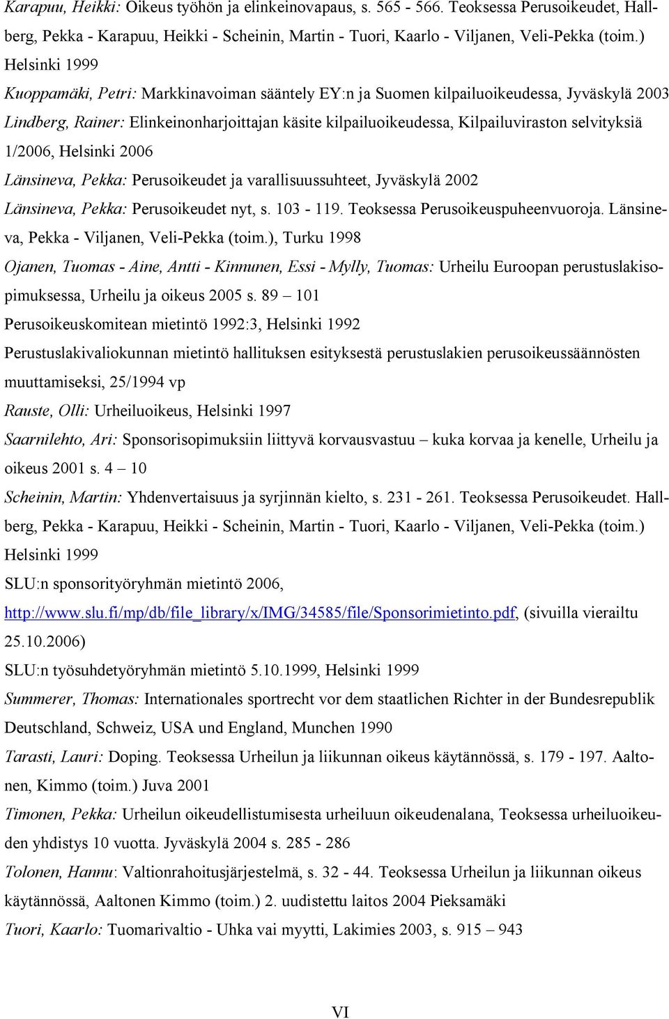 selvityksiä 1/2006, Helsinki 2006 Länsineva, Pekka: Perusoikeudet ja varallisuussuhteet, Jyväskylä 2002 Länsineva, Pekka: Perusoikeudet nyt, s. 103-119. Teoksessa Perusoikeuspuheenvuoroja.