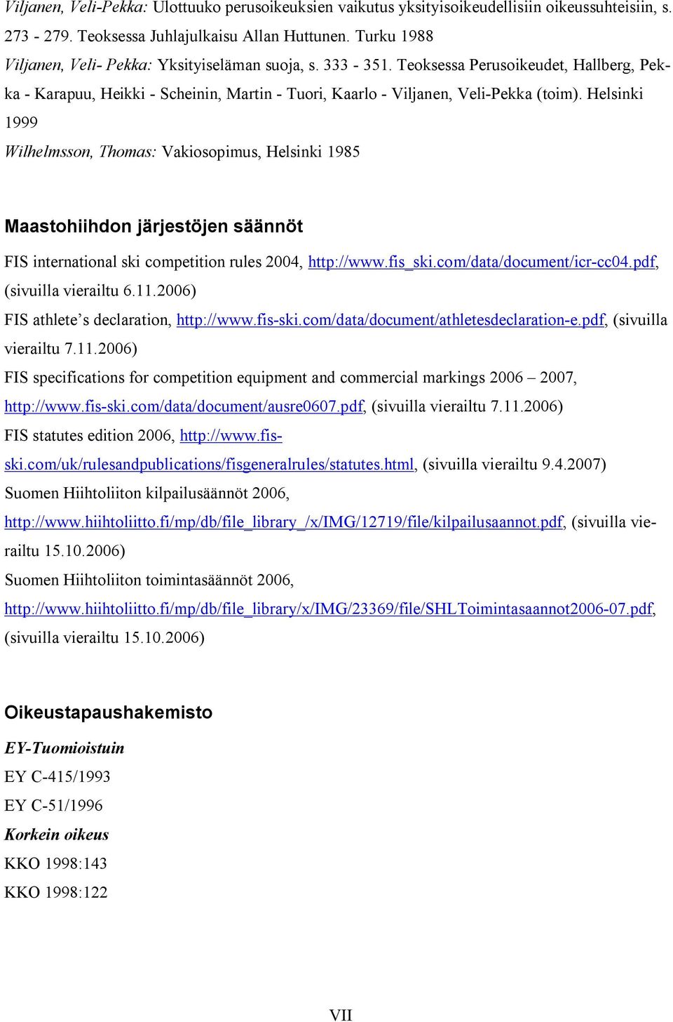 Helsinki 1999 Wilhelmsson, Thomas: Vakiosopimus, Helsinki 1985 Maastohiihdon järjestöjen säännöt FIS international ski competition rules 2004, http://www.fis_ski.com/data/document/icr-cc04.