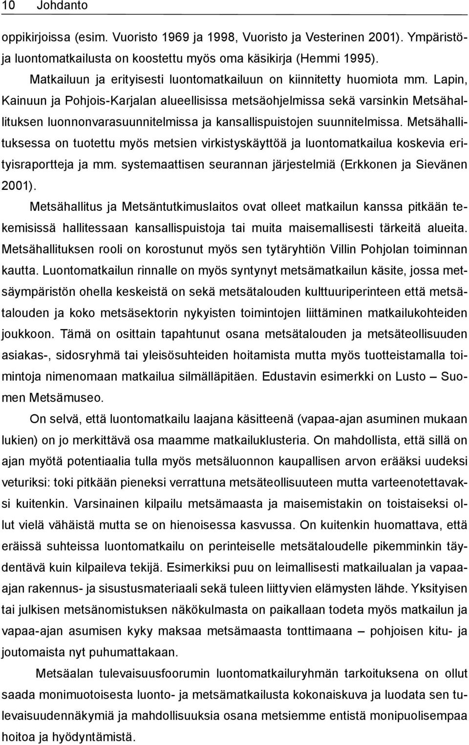 Lapin, Kainuun ja Pohjois-Karjalan alueellisissa metsäohjelmissa sekä varsinkin Metsähallituksen luonnonvarasuunnitelmissa ja kansallispuistojen suunnitelmissa.