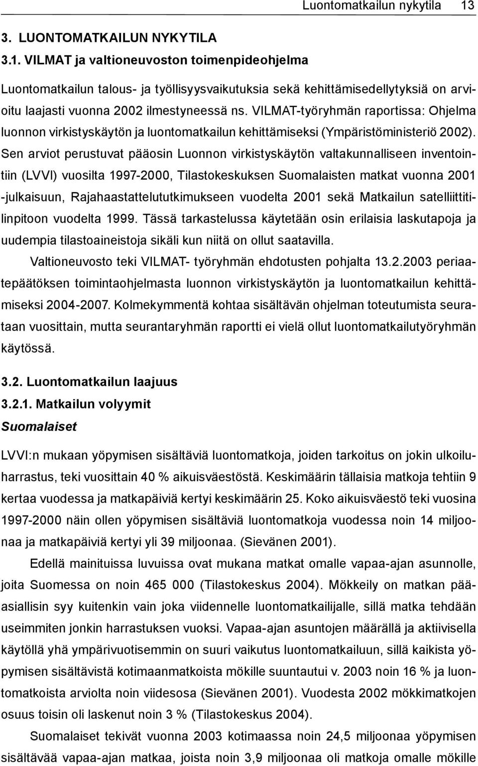 Sen arviot perustuvat pääosin Luonnon virkistyskäytön valtakunnalliseen inventointiin (LVVI) vuosilta 1997-2000, Tilastokeskuksen Suomalaisten matkat vuonna 2001 -julkaisuun,