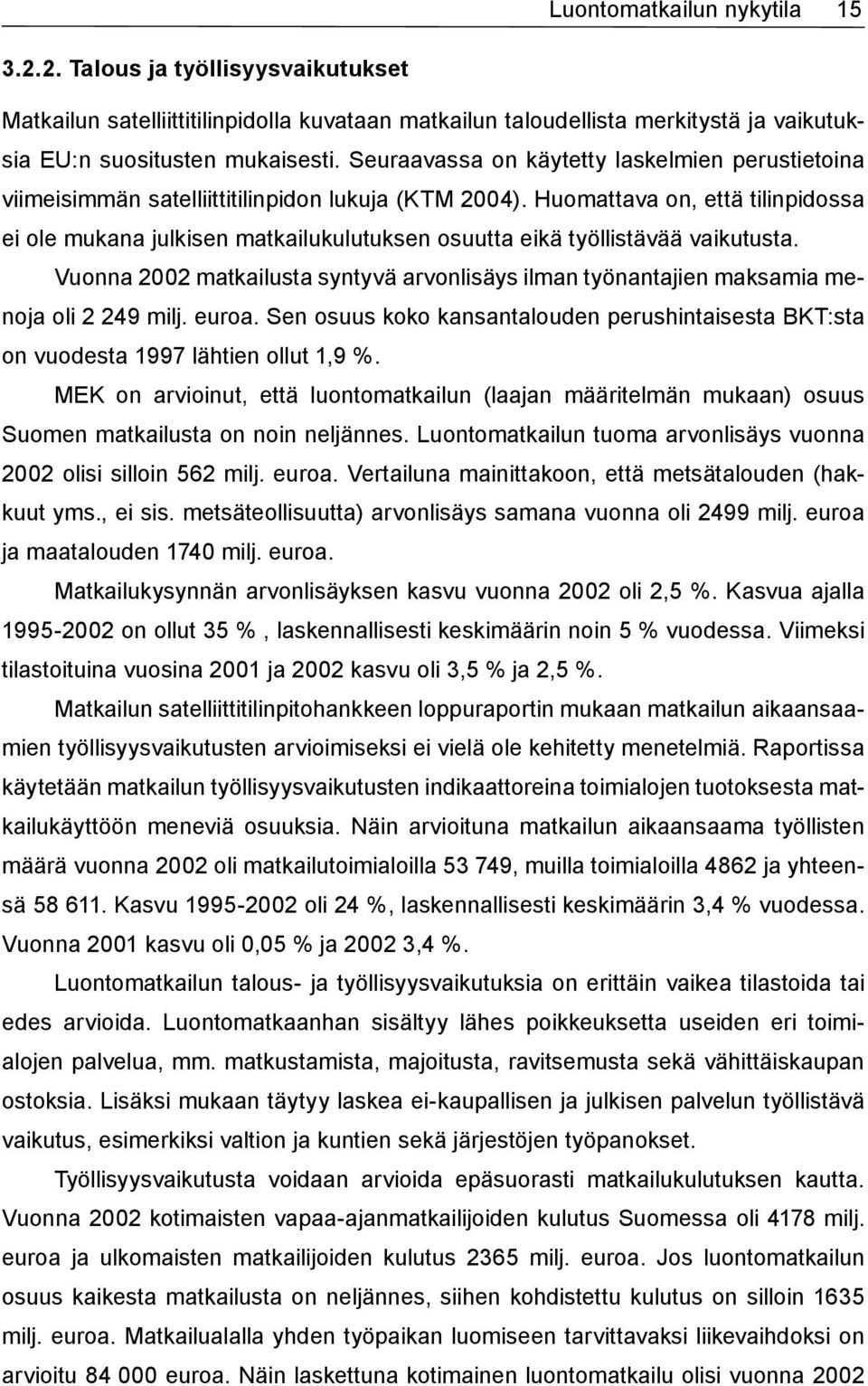 Huomattava on, että tilinpidossa ei ole mukana julkisen matkailukulutuksen osuutta eikä työllistävää vaikutusta.