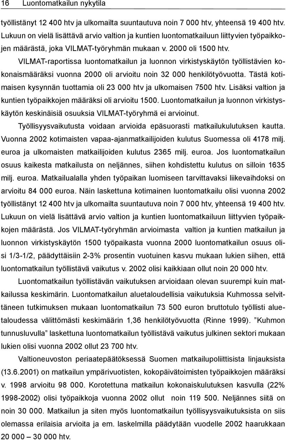 VILMAT-raportissa luontomatkailun ja luonnon virkistyskäytön työllistävien kokonaismääräksi vuonna 2000 oli arvioitu noin 32 000 henkilötyövuotta.