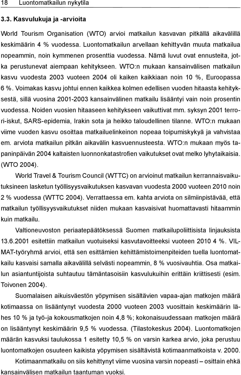 WTO:n mukaan kansainvälisen matkailun kasvu vuodesta 2003 vuoteen 2004 oli kaiken kaikkiaan noin 10 %, Euroopassa 6 %.