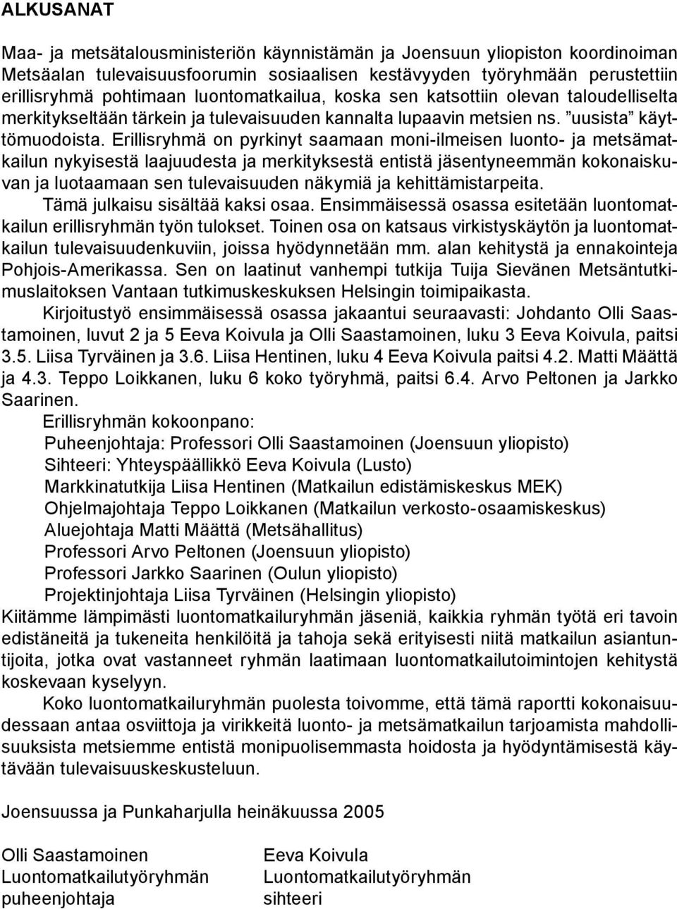 Erillisryhmä on pyrkinyt saamaan moni-ilmeisen luonto- ja metsämatkailun nykyisestä laajuudesta ja merkityksestä entistä jäsentyneemmän kokonaiskuvan ja luotaamaan sen tulevaisuuden näkymiä ja