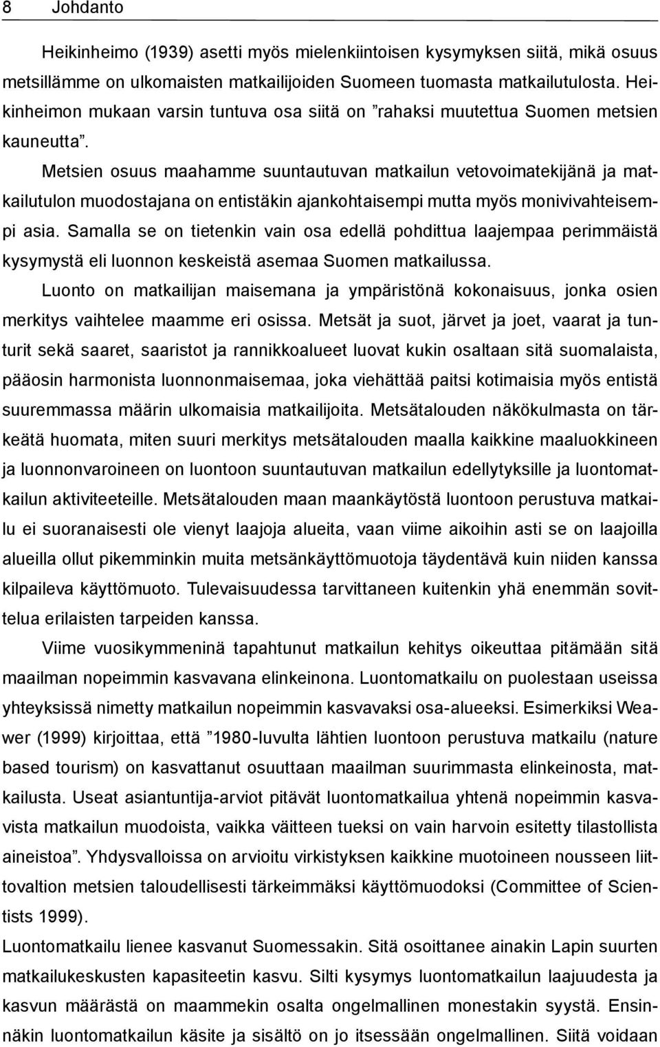 Metsien osuus maahamme suuntautuvan matkailun vetovoimatekijänä ja matkailutulon muodostajana on entistäkin ajankohtaisempi mutta myös monivivahteisempi asia.