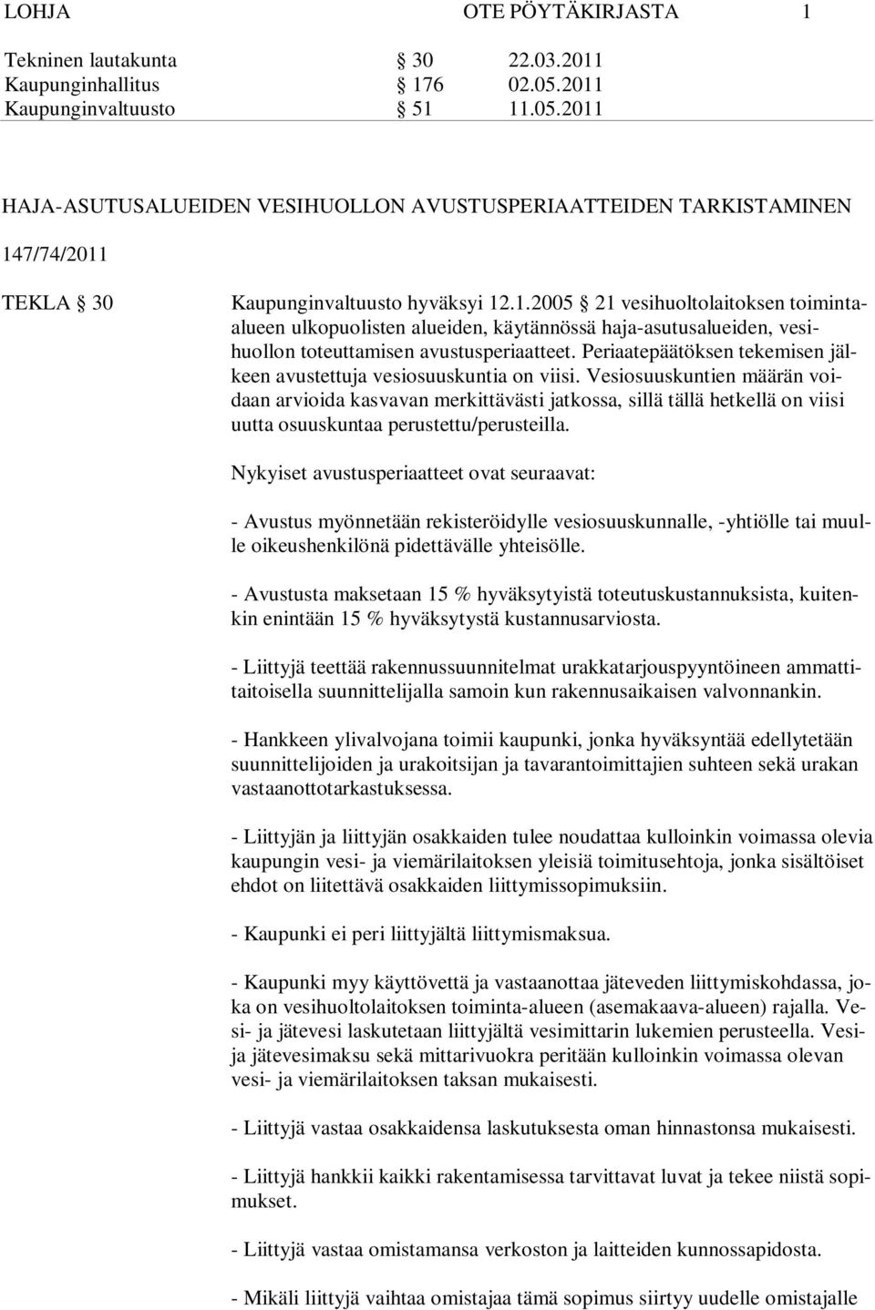 Vesiosuuskuntien määrän voidaan arvioida kasvavan merkittävästi jatkossa, sillä tällä hetkellä on viisi uutta osuuskuntaa perustettu/perusteilla.