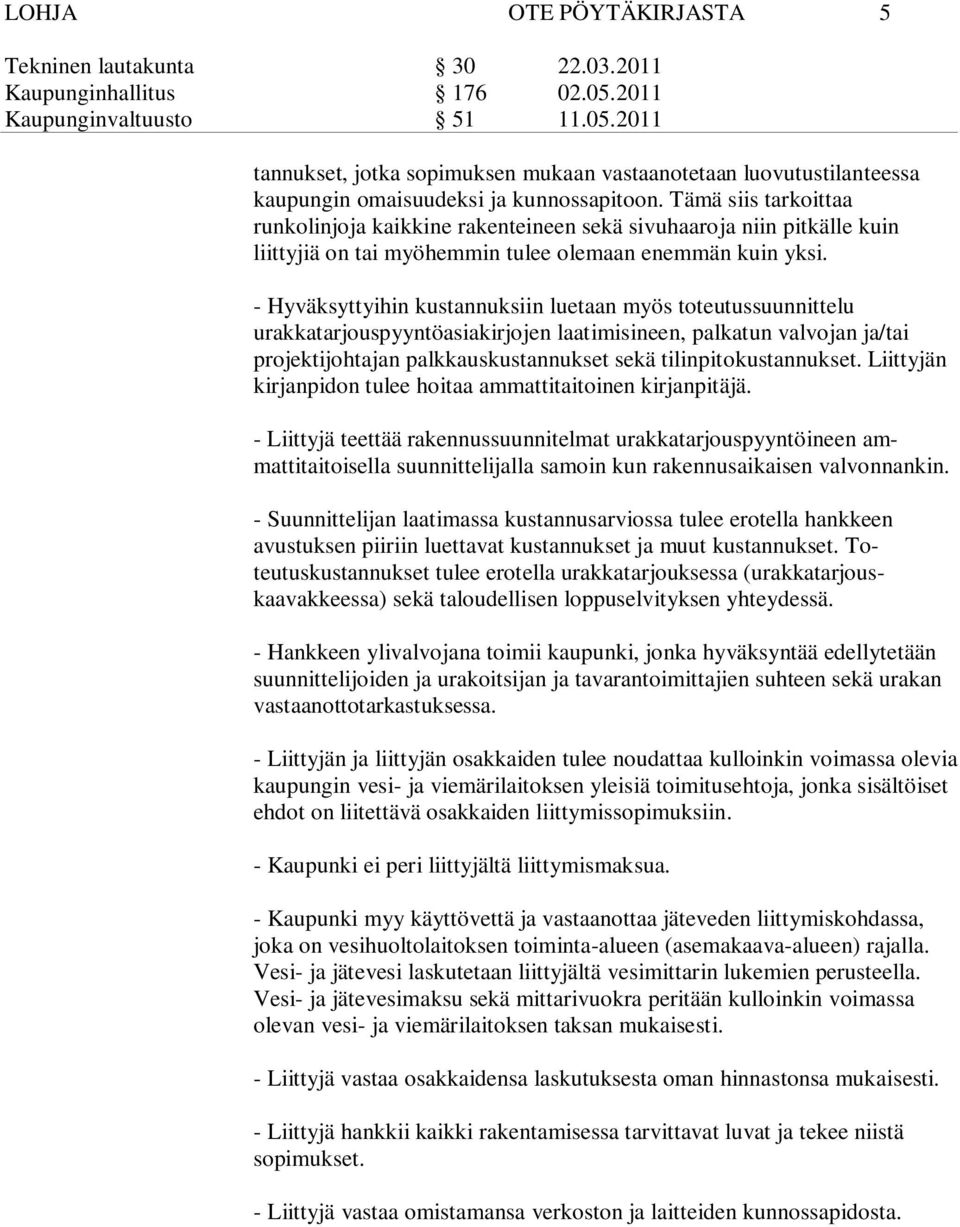 - Hyväksyttyihin kustannuksiin luetaan myös toteutussuunnittelu urakkatarjouspyyntöasiakirjojen laatimisineen, palkatun valvojan ja/tai projektijohtajan palkkauskustannukset sekä