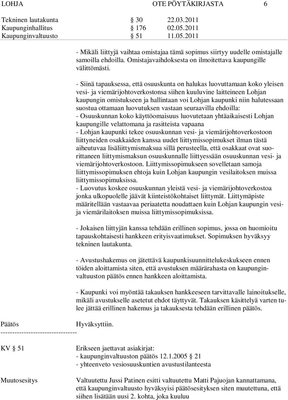 - Siinä tapauksessa, että osuuskunta on halukas luovuttamaan koko yleisen vesi- ja viemärijohtoverkostonsa siihen kuuluvine laitteineen Lohjan kaupungin omistukseen ja hallintaan voi Lohjan kaupunki