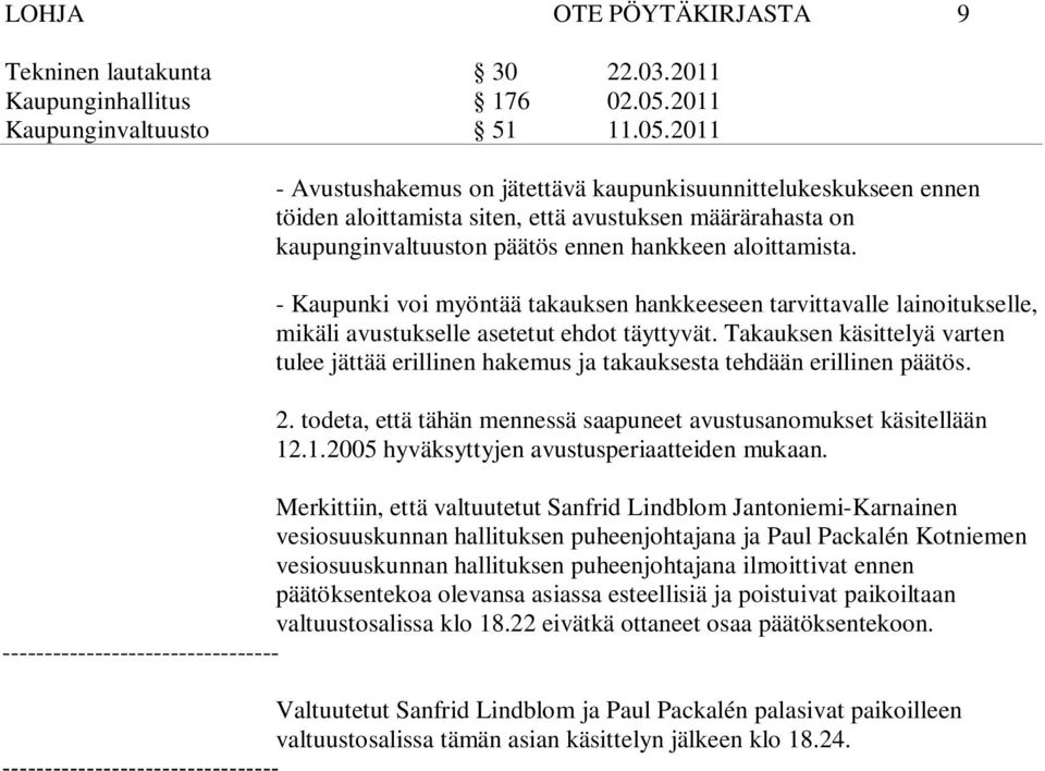 Takauksen käsittelyä varten tulee jättää erillinen hakemus ja takauksesta tehdään erillinen päätös. 2. todeta, että tähän mennessä saapuneet avustusanomukset käsitellään 12