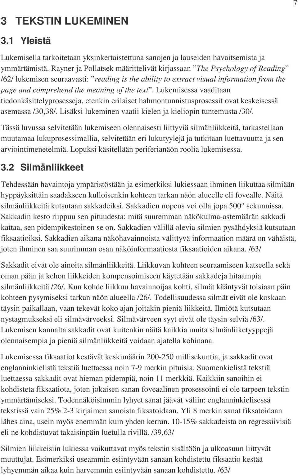 text. Lukemisessa vaaditaan tiedonkäsittelyprosesseja, etenkin erilaiset hahmontunnistusprosessit ovat keskeisessä asemassa /30,38/. Lisäksi lukeminen vaatii kielen ja kieliopin tuntemusta /30/.