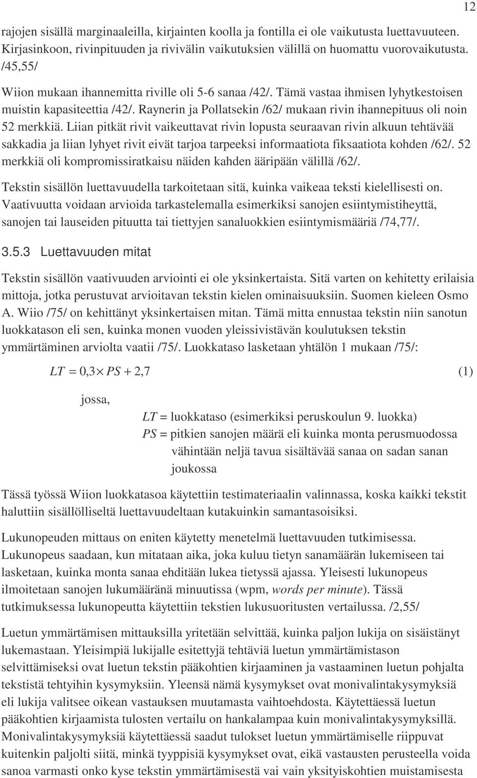 Liian pitkät rivit vaikeuttavat rivin lopusta seuraavan rivin alkuun tehtävää sakkadia ja liian lyhyet rivit eivät tarjoa tarpeeksi informaatiota fiksaatiota kohden /62/.