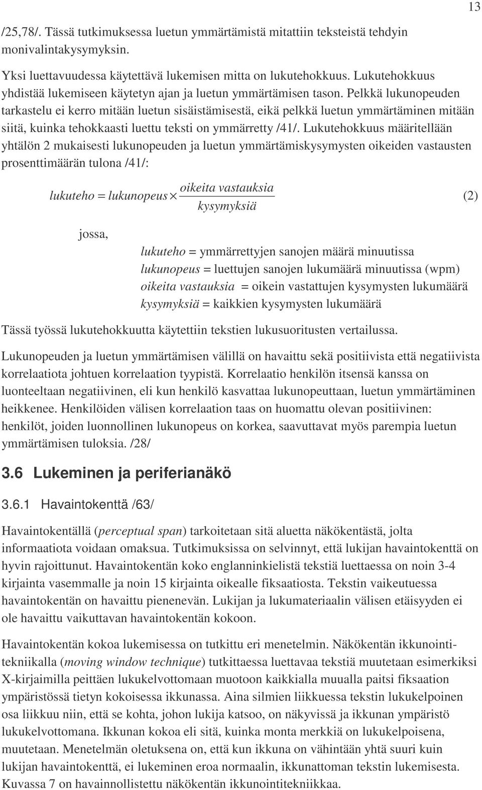 Pelkkä lukunopeuden tarkastelu ei kerro mitään luetun sisäistämisestä, eikä pelkkä luetun ymmärtäminen mitään siitä, kuinka tehokkaasti luettu teksti on ymmärretty /41/.