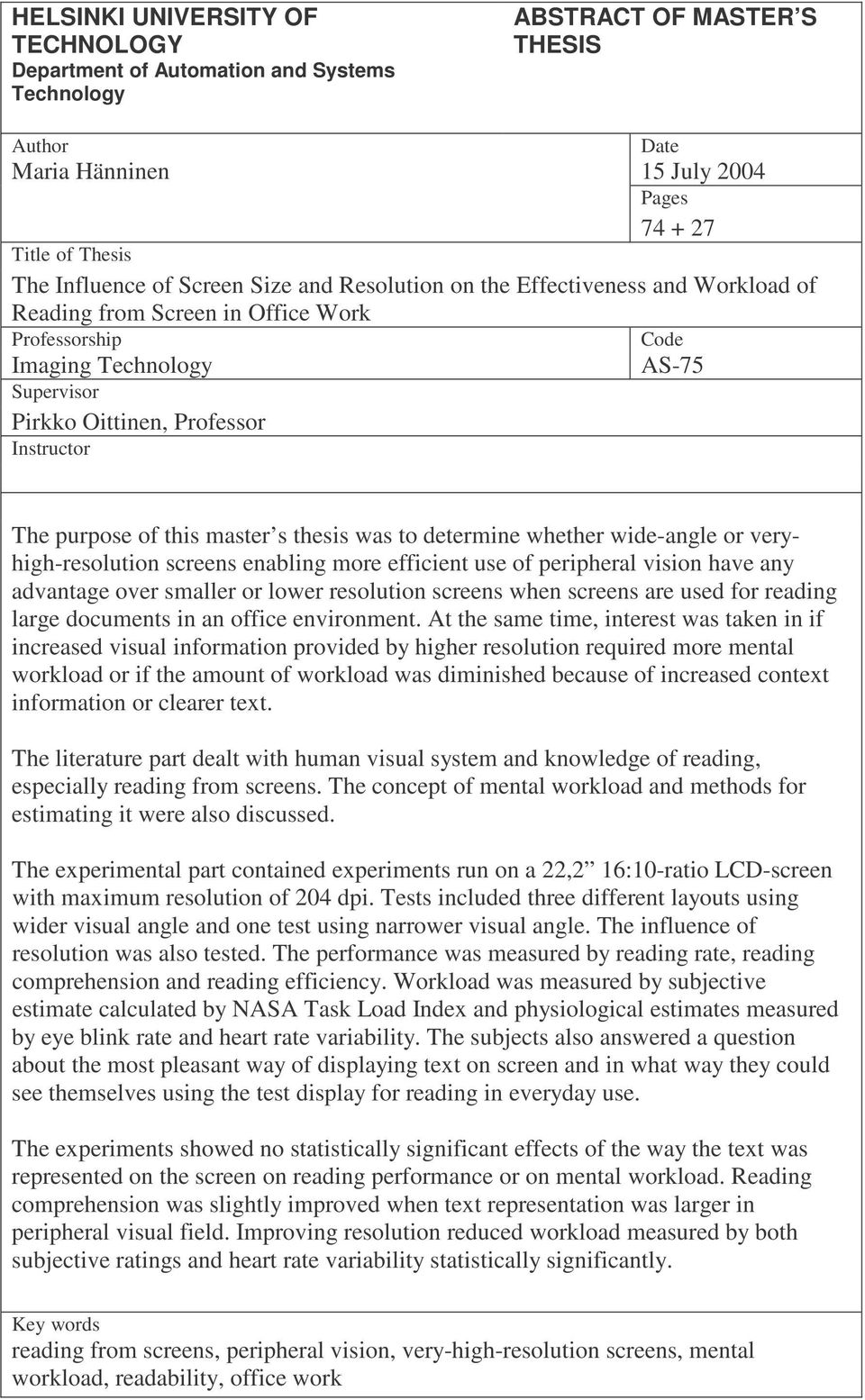 purpose of this master s thesis was to determine whether wide-angle or veryhigh-resolution screens enabling more efficient use of peripheral vision have any advantage over smaller or lower resolution