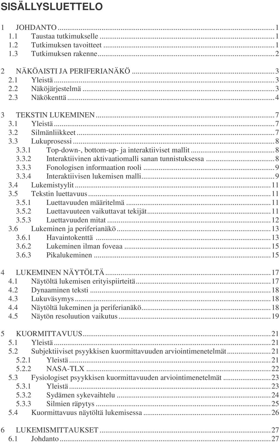 ..8 3.3.3 Fonologisen informaation rooli...9 3.3.4 Interaktiivisen lukemisen malli...9 3.4 Lukemistyylit...11 3.5 Tekstin luettavuus...11 3.5.1 Luettavuuden määritelmä...11 3.5.2 Luettavuuteen vaikuttavat tekijät.