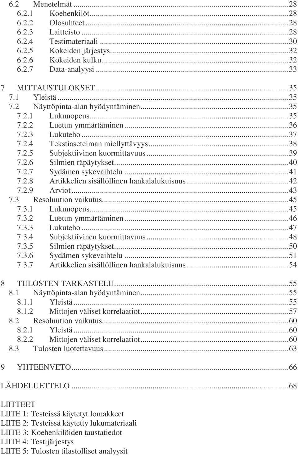 2.5 Subjektiivinen kuormittavuus...39 7.2.6 Silmien räpäytykset...40 7.2.7 Sydämen sykevaihtelu...41 7.2.8 Artikkelien sisällöllinen hankalalukuisuus...42 7.2.9 Arviot...43 7.3 Resoluution vaikutus.