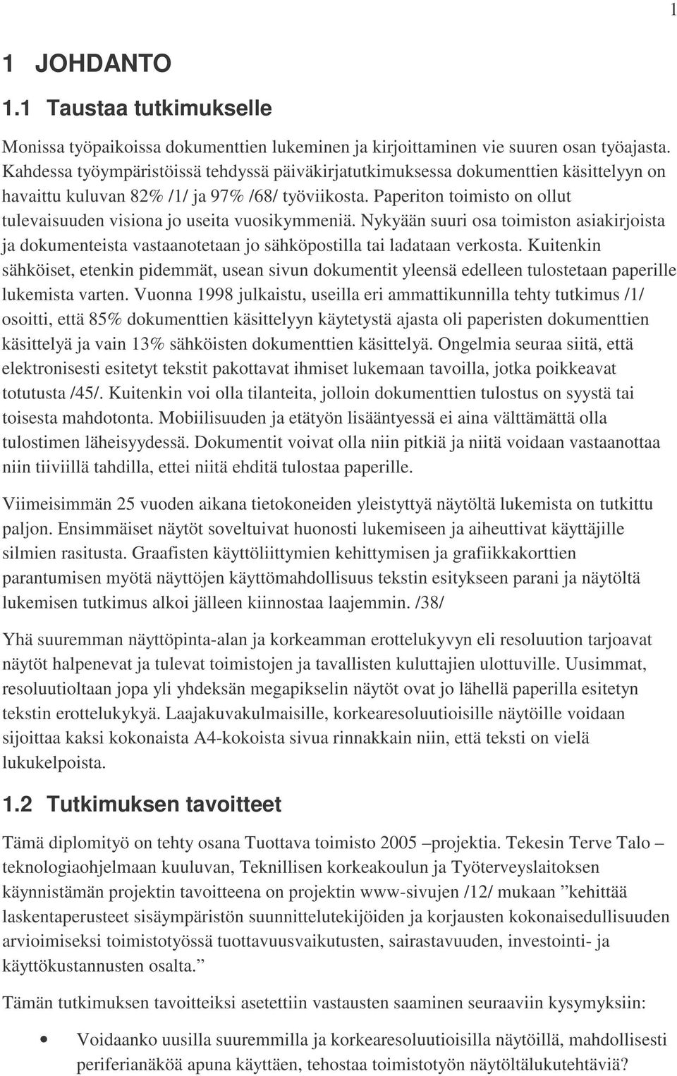 Paperiton toimisto on ollut tulevaisuuden visiona jo useita vuosikymmeniä. Nykyään suuri osa toimiston asiakirjoista ja dokumenteista vastaanotetaan jo sähköpostilla tai ladataan verkosta.