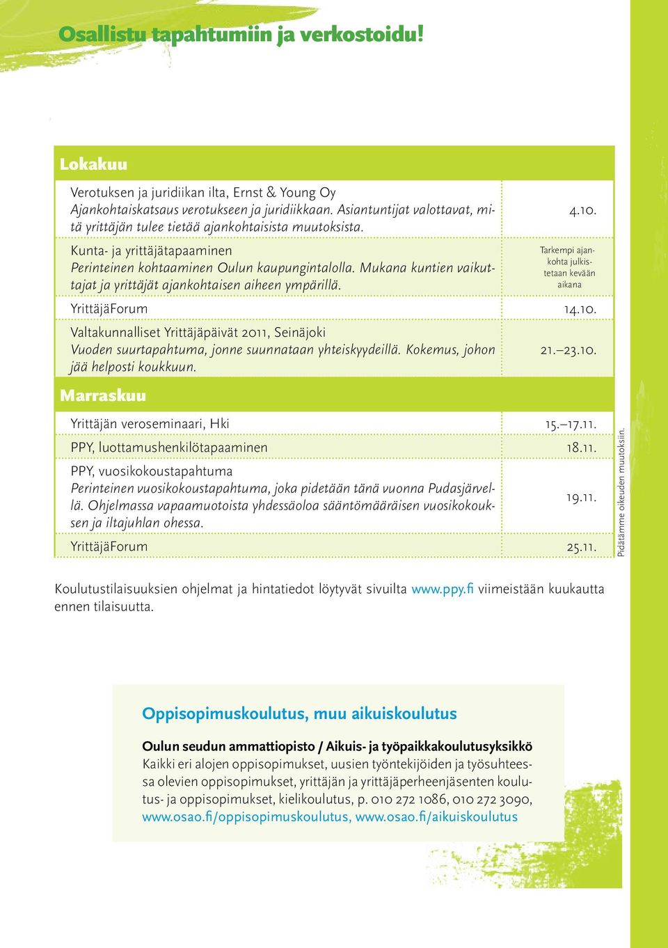 Mukana kuntien vaikuttajat ja yrittäjät ajankohtaisen aiheen ympärillä. 4.10. Tarkempi ajankohta julkistetaan kevään aikana YrittäjäForum 14.10. Valtakunnalliset Yrittäjäpäivät 2011, Seinäjoki Vuoden suurtapahtuma, jonne suunnataan yhteiskyydeillä.