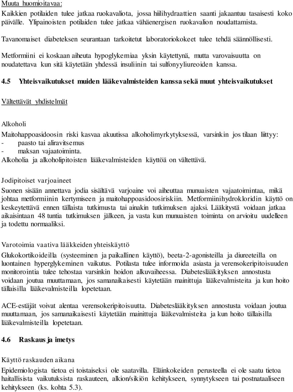 Metformiini ei koskaan aiheuta hypoglykemiaa yksin käytettynä, mutta varovaisuutta on noudatettava kun sitä käytetään yhdessä insuliinin tai sulfonyyliureoiden kanssa. 4.