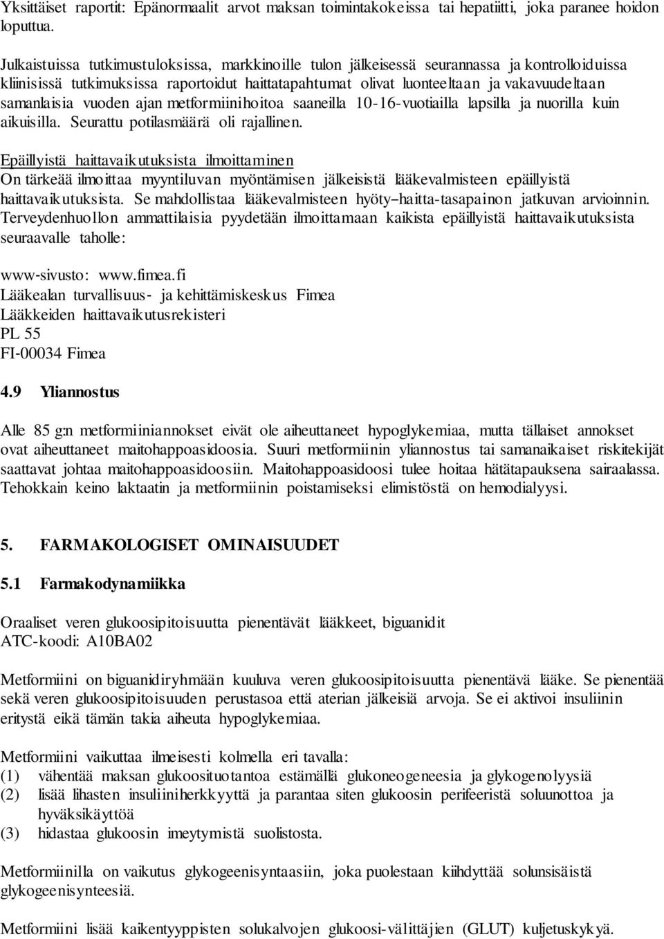 samanlaisia vuoden ajan metformiinihoitoa saaneilla 10-16-vuotiailla lapsilla ja nuorilla kuin aikuisilla. Seurattu potilasmäärä oli rajallinen.