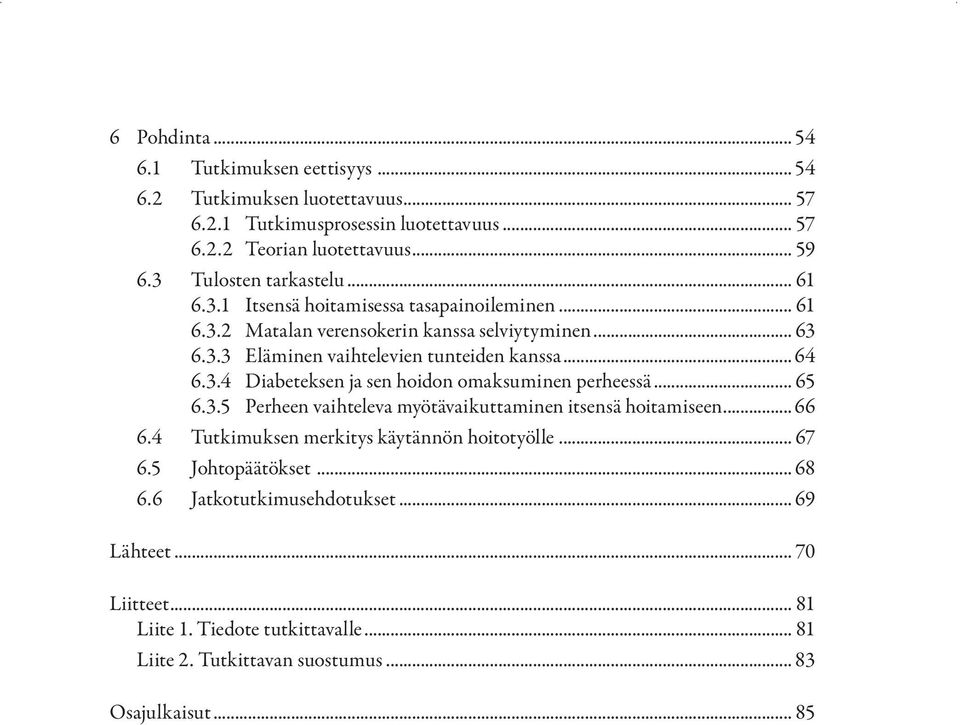 .. 64 6.3.4 Diabeteksen ja sen hoidon omaksuminen perheessä... 65 6.3.5 Perheen vaihteleva myötävaikuttaminen itsensä hoitamiseen... 66 6.