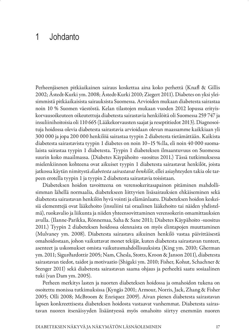 Kelan tilastojen mukaan vuoden 2012 lopussa erityiskorvausoikeuteen oikeutettuja diabetesta sairastavia henkilöitä oli Suomessa 259 747 ja insuliinihoitoisia oli 110 665 (Lääkekorvausten saajat ja