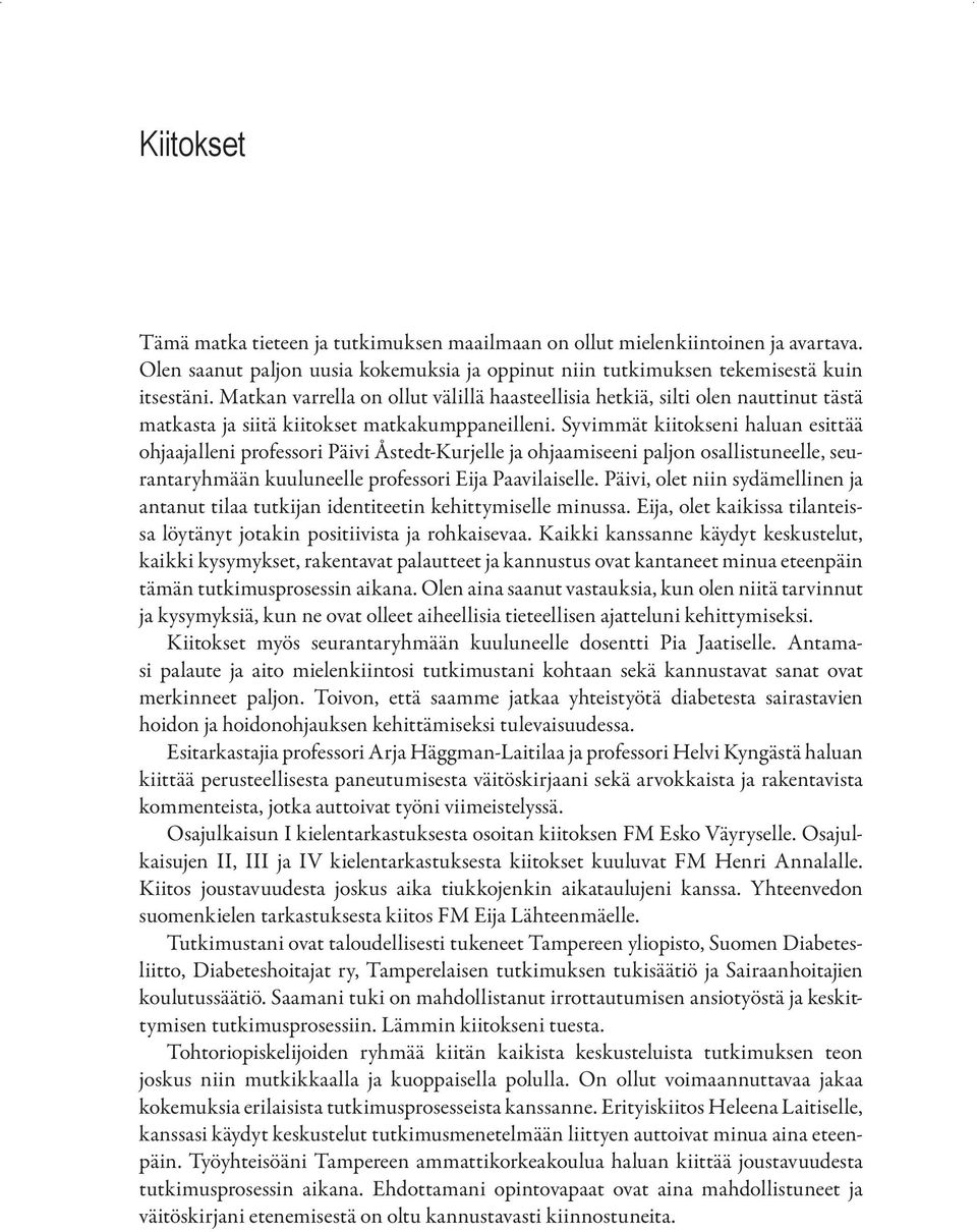 Syvimmät kiitokseni haluan esittää ohjaajalleni professori Päivi Åstedt-Kurjelle ja ohjaamiseeni paljon osallistuneelle, seurantaryhmään kuuluneelle professori Eija Paavilaiselle.